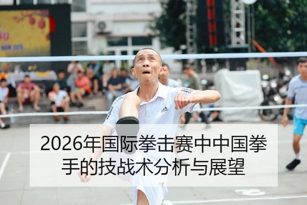 2026年国际拳击赛中中国拳手的技战术分析与展望