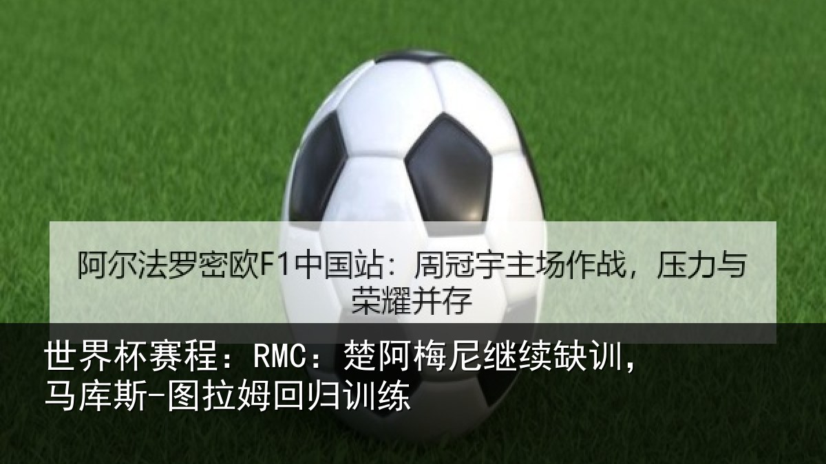 世界杯赛程：RMC：楚阿梅尼继续缺训，马库斯-图拉姆回归训练